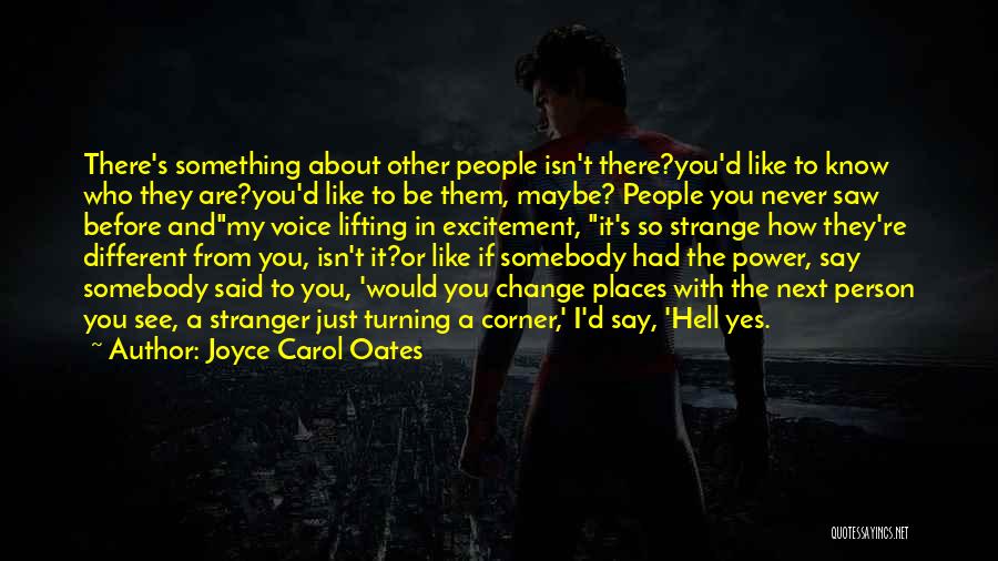 Joyce Carol Oates Quotes: There's Something About Other People Isn't There?you'd Like To Know Who They Are?you'd Like To Be Them, Maybe? People You