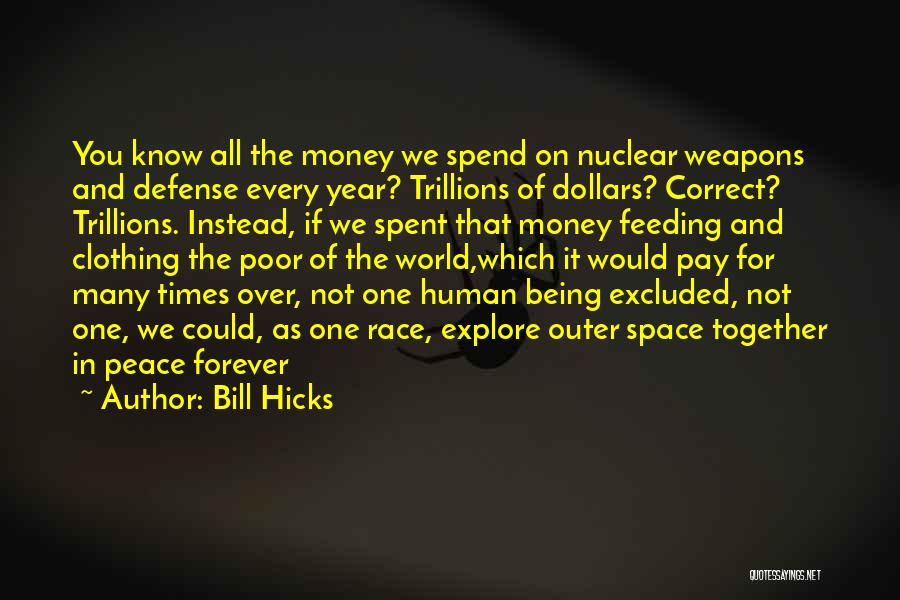 Bill Hicks Quotes: You Know All The Money We Spend On Nuclear Weapons And Defense Every Year? Trillions Of Dollars? Correct? Trillions. Instead,