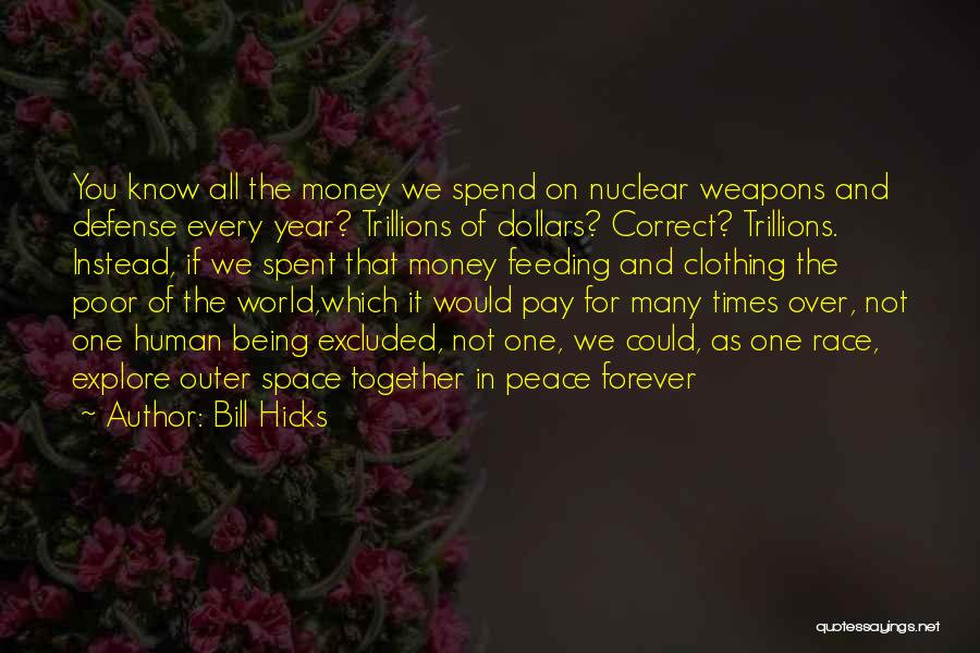 Bill Hicks Quotes: You Know All The Money We Spend On Nuclear Weapons And Defense Every Year? Trillions Of Dollars? Correct? Trillions. Instead,