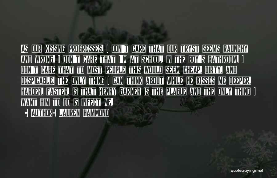 Lauren Hammond Quotes: As Our Kissing Progresses, I Don't Care That Our Tryst Seems Raunchy And Wrong. I Don't Care That I'm At