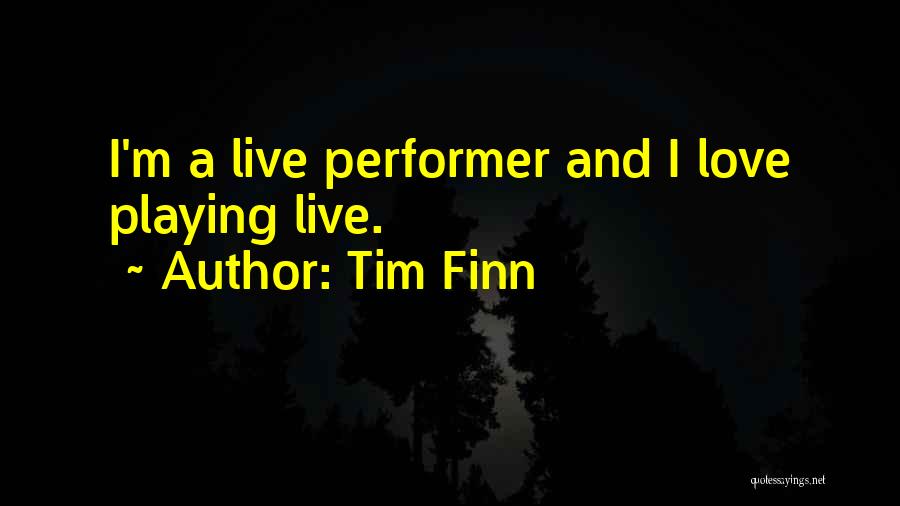 Tim Finn Quotes: I'm A Live Performer And I Love Playing Live.