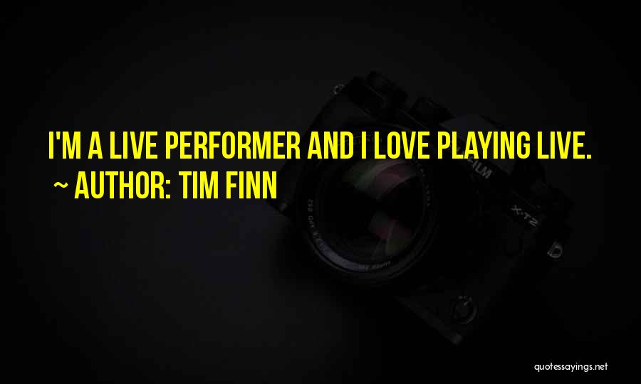 Tim Finn Quotes: I'm A Live Performer And I Love Playing Live.
