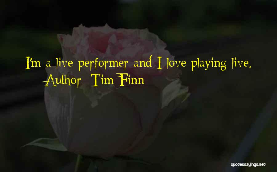 Tim Finn Quotes: I'm A Live Performer And I Love Playing Live.