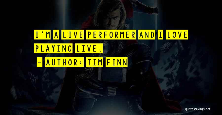 Tim Finn Quotes: I'm A Live Performer And I Love Playing Live.