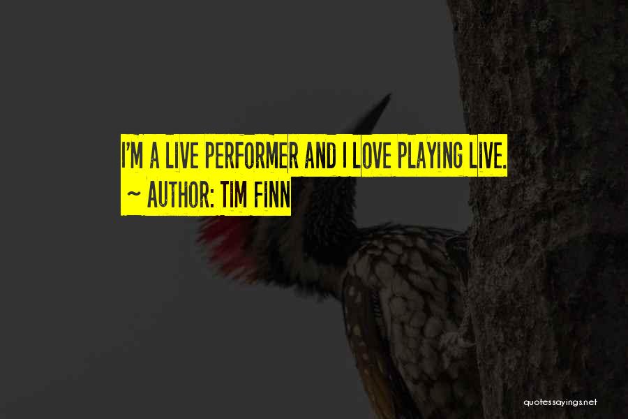 Tim Finn Quotes: I'm A Live Performer And I Love Playing Live.