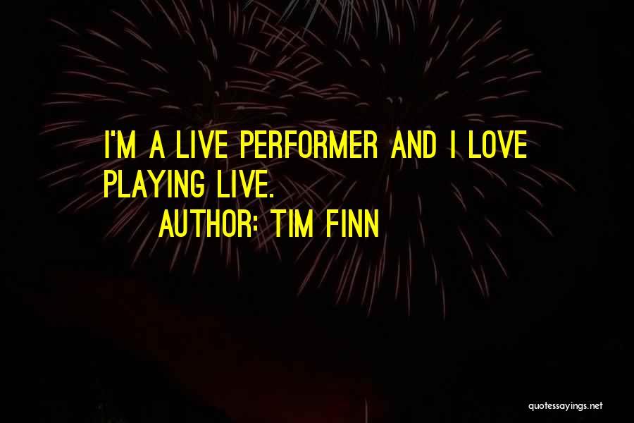 Tim Finn Quotes: I'm A Live Performer And I Love Playing Live.