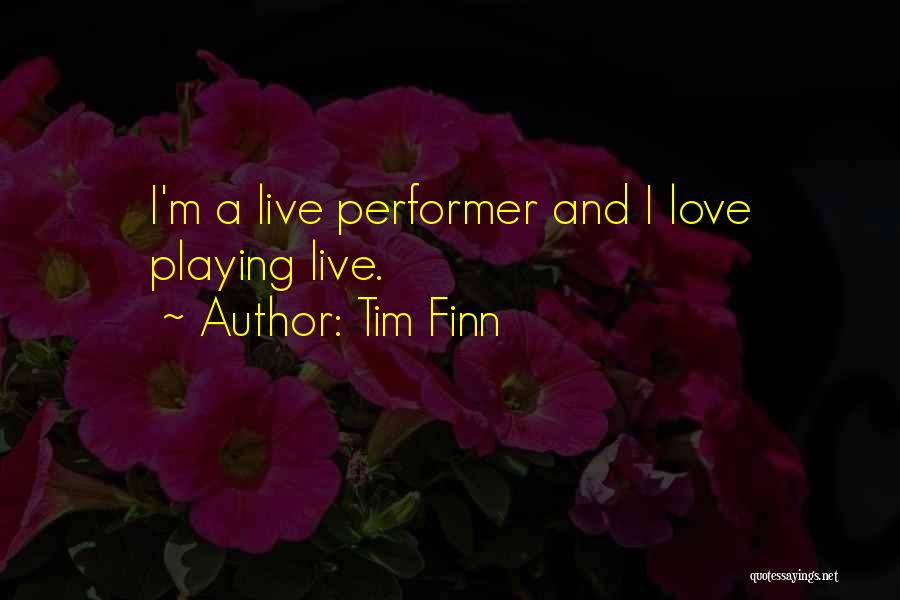 Tim Finn Quotes: I'm A Live Performer And I Love Playing Live.