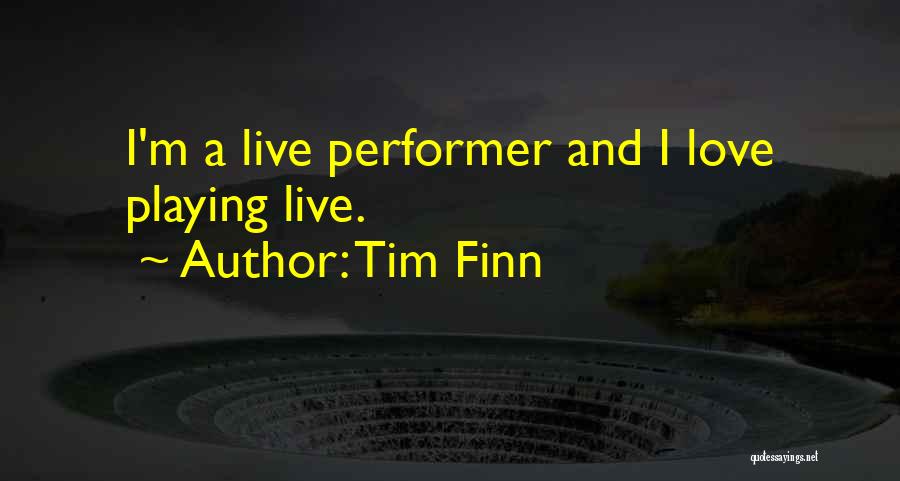 Tim Finn Quotes: I'm A Live Performer And I Love Playing Live.