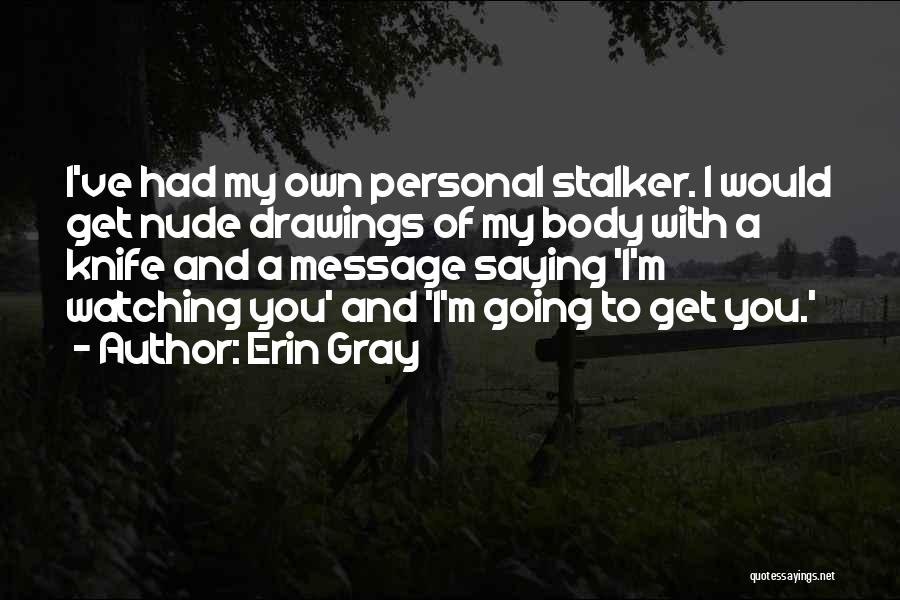 Erin Gray Quotes: I've Had My Own Personal Stalker. I Would Get Nude Drawings Of My Body With A Knife And A Message