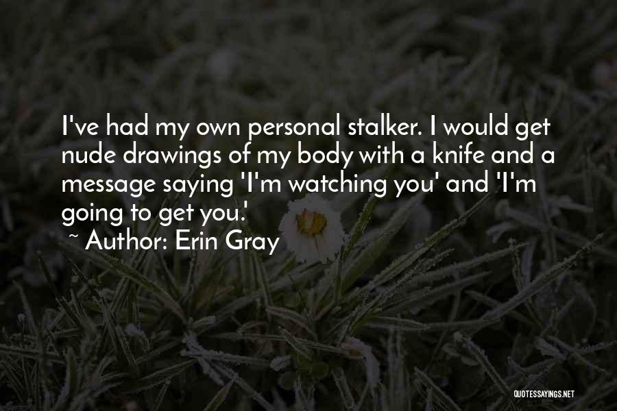 Erin Gray Quotes: I've Had My Own Personal Stalker. I Would Get Nude Drawings Of My Body With A Knife And A Message