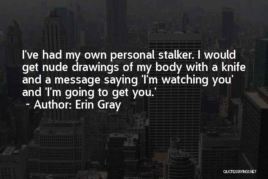 Erin Gray Quotes: I've Had My Own Personal Stalker. I Would Get Nude Drawings Of My Body With A Knife And A Message