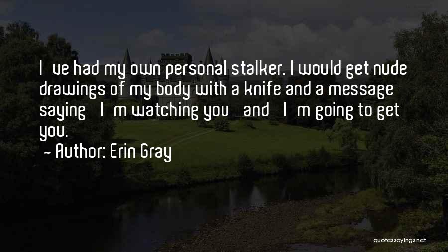 Erin Gray Quotes: I've Had My Own Personal Stalker. I Would Get Nude Drawings Of My Body With A Knife And A Message