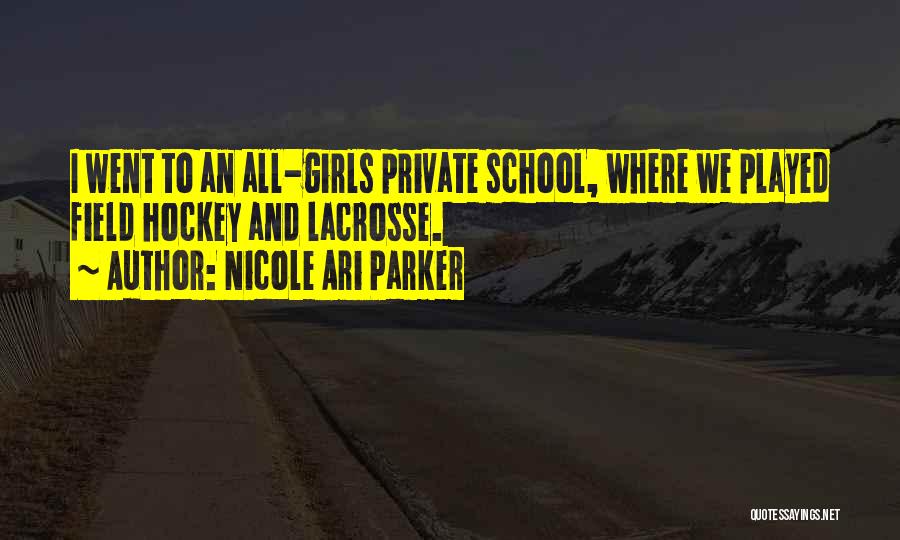 Nicole Ari Parker Quotes: I Went To An All-girls Private School, Where We Played Field Hockey And Lacrosse.