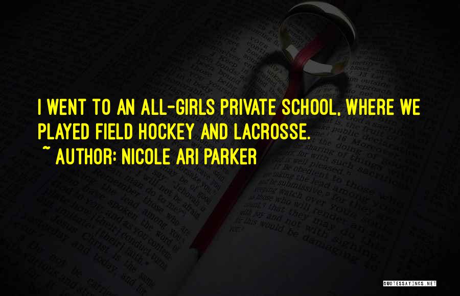 Nicole Ari Parker Quotes: I Went To An All-girls Private School, Where We Played Field Hockey And Lacrosse.