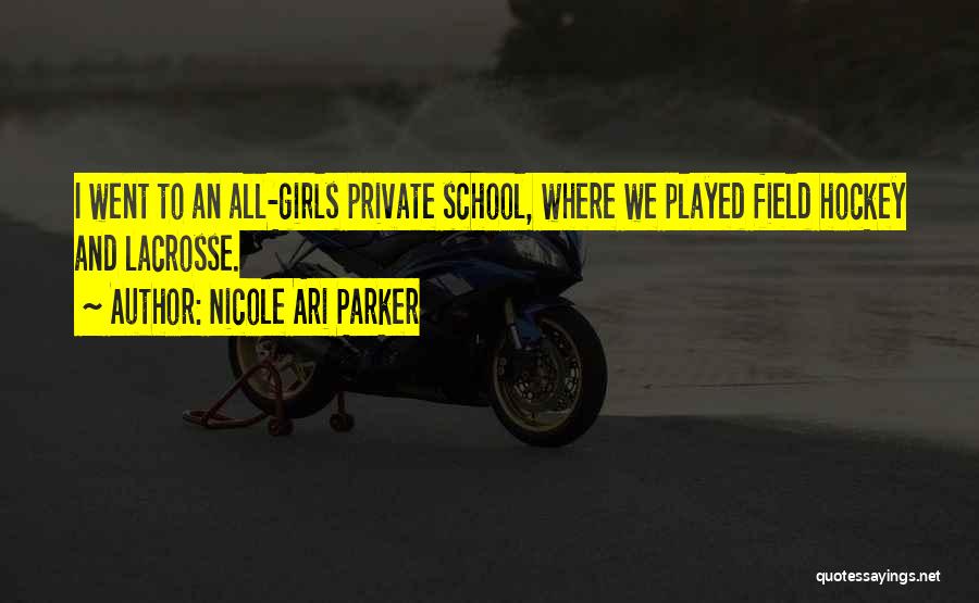 Nicole Ari Parker Quotes: I Went To An All-girls Private School, Where We Played Field Hockey And Lacrosse.