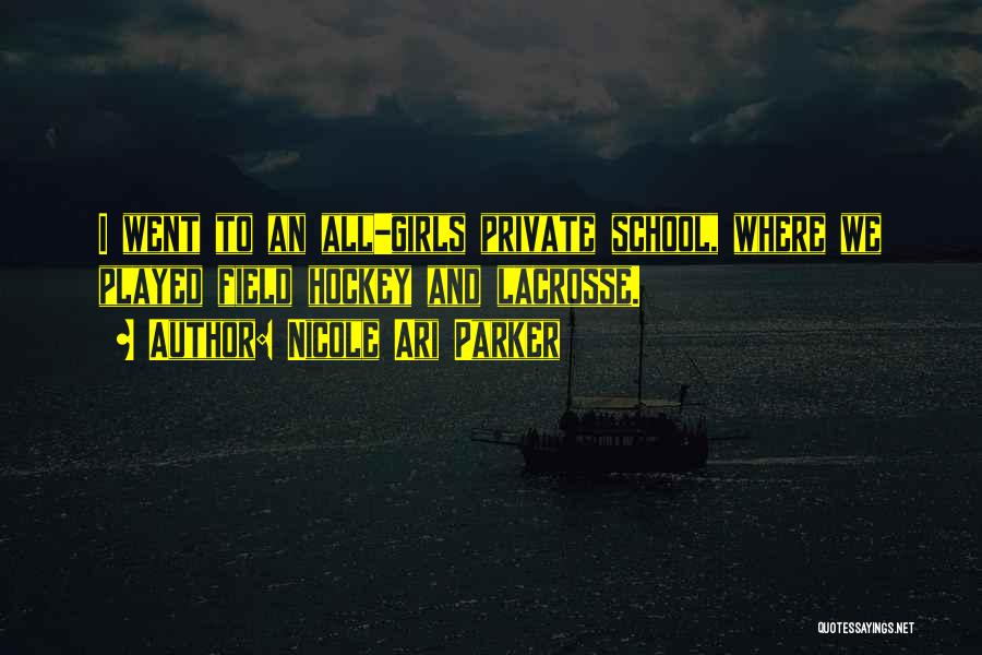 Nicole Ari Parker Quotes: I Went To An All-girls Private School, Where We Played Field Hockey And Lacrosse.