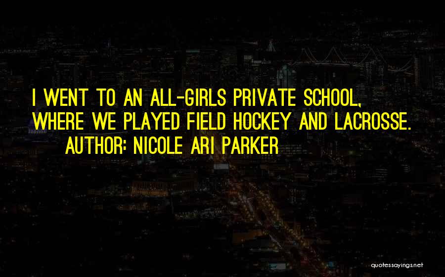 Nicole Ari Parker Quotes: I Went To An All-girls Private School, Where We Played Field Hockey And Lacrosse.