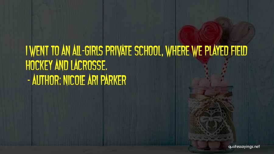 Nicole Ari Parker Quotes: I Went To An All-girls Private School, Where We Played Field Hockey And Lacrosse.