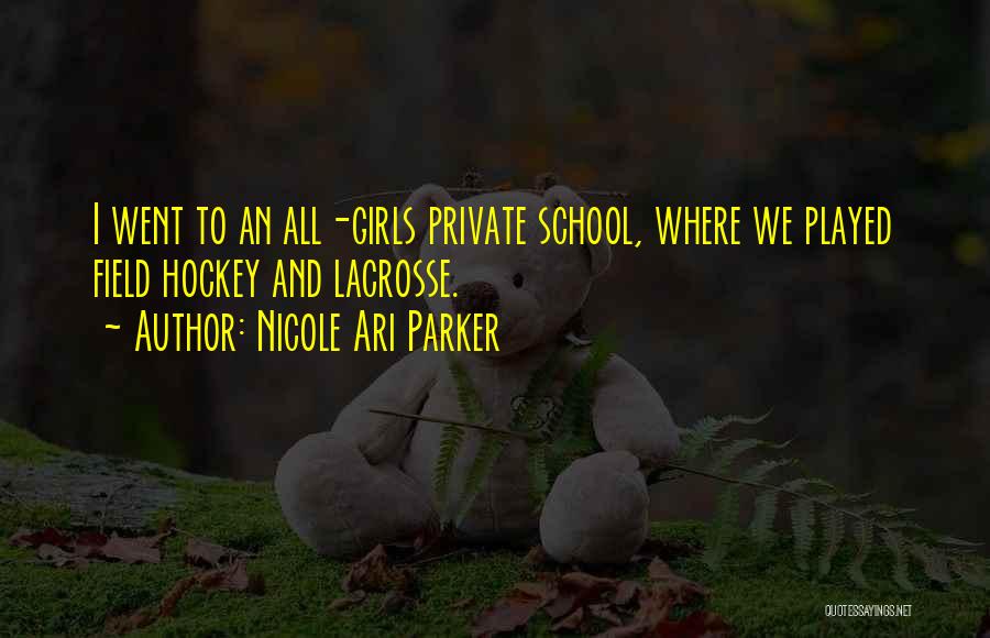 Nicole Ari Parker Quotes: I Went To An All-girls Private School, Where We Played Field Hockey And Lacrosse.