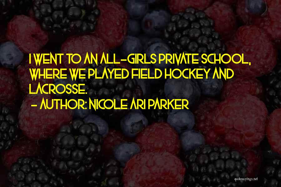 Nicole Ari Parker Quotes: I Went To An All-girls Private School, Where We Played Field Hockey And Lacrosse.