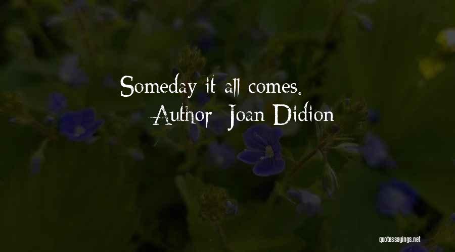 Joan Didion Quotes: Someday It All Comes.
