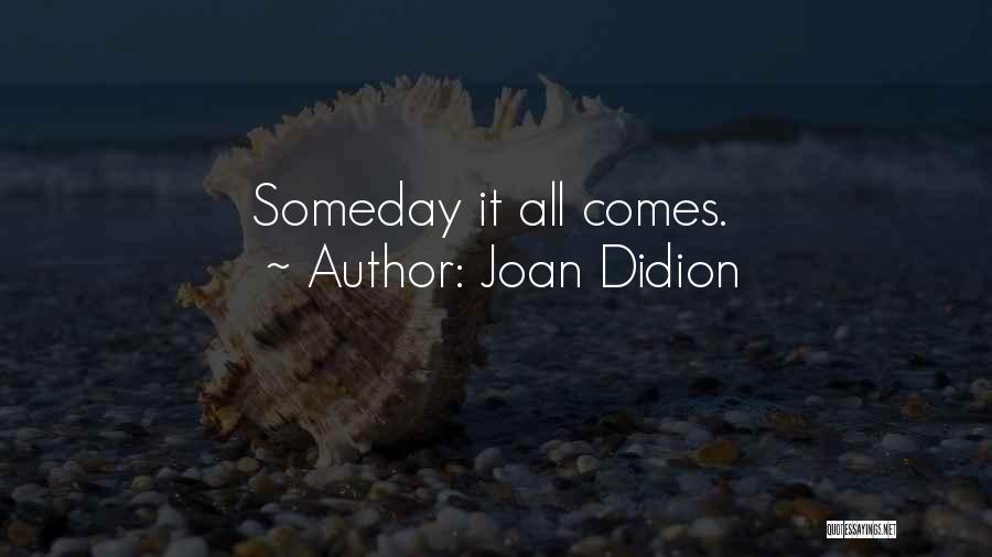 Joan Didion Quotes: Someday It All Comes.