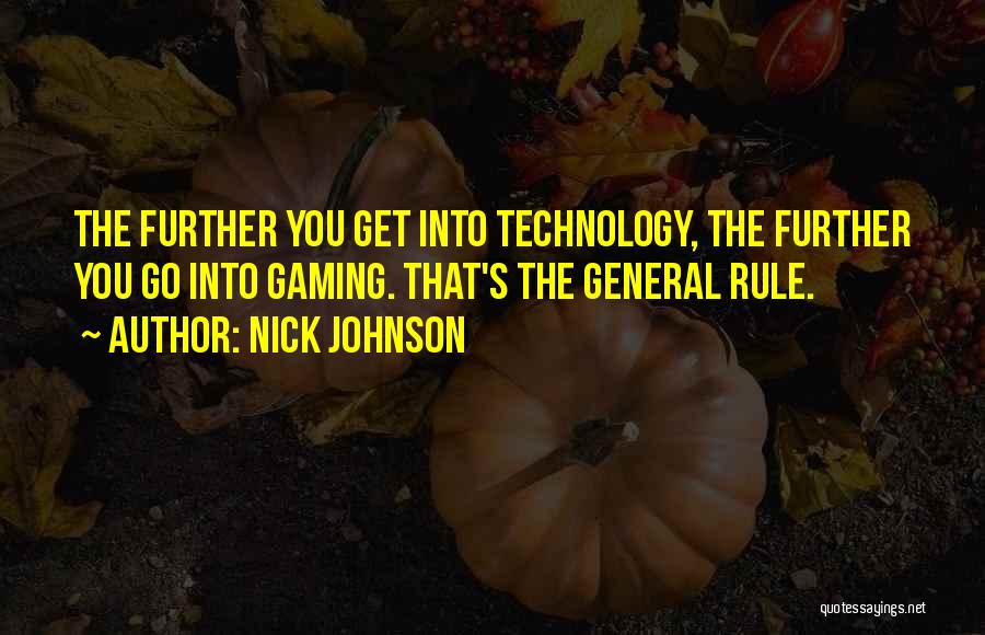 Nick Johnson Quotes: The Further You Get Into Technology, The Further You Go Into Gaming. That's The General Rule.