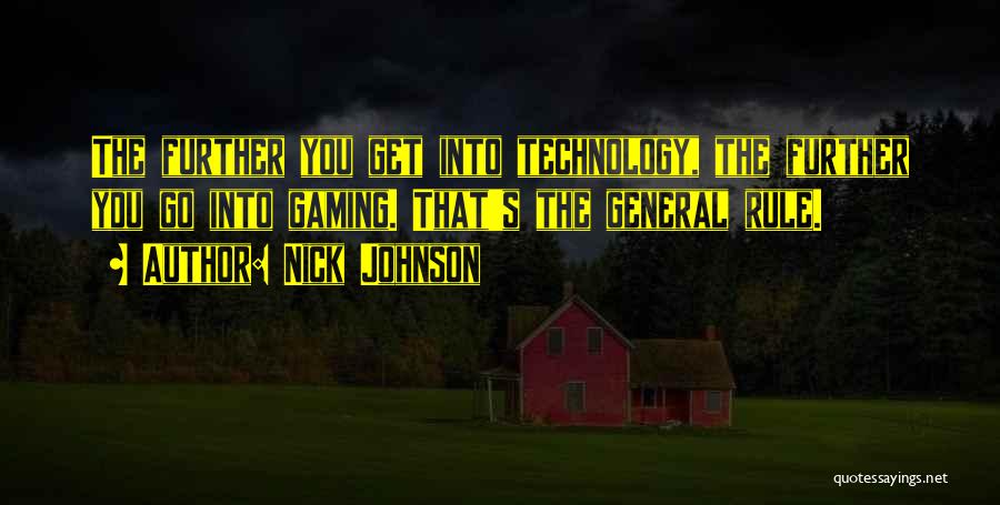 Nick Johnson Quotes: The Further You Get Into Technology, The Further You Go Into Gaming. That's The General Rule.