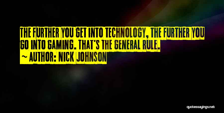 Nick Johnson Quotes: The Further You Get Into Technology, The Further You Go Into Gaming. That's The General Rule.