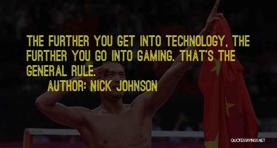 Nick Johnson Quotes: The Further You Get Into Technology, The Further You Go Into Gaming. That's The General Rule.