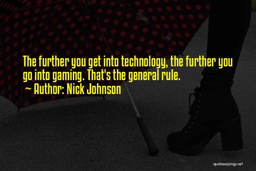 Nick Johnson Quotes: The Further You Get Into Technology, The Further You Go Into Gaming. That's The General Rule.