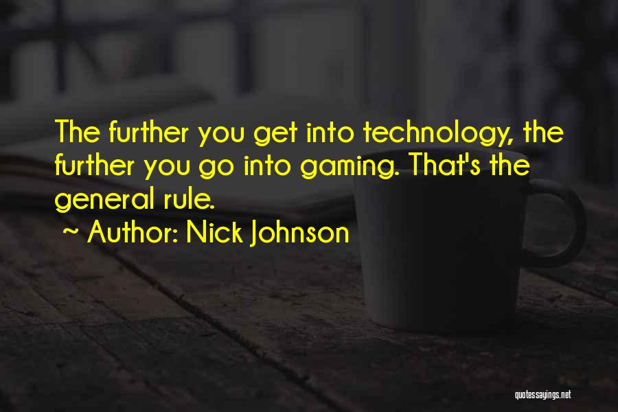 Nick Johnson Quotes: The Further You Get Into Technology, The Further You Go Into Gaming. That's The General Rule.