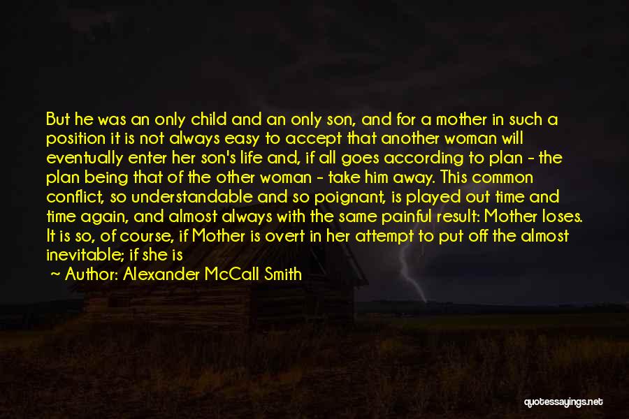 Alexander McCall Smith Quotes: But He Was An Only Child And An Only Son, And For A Mother In Such A Position It Is