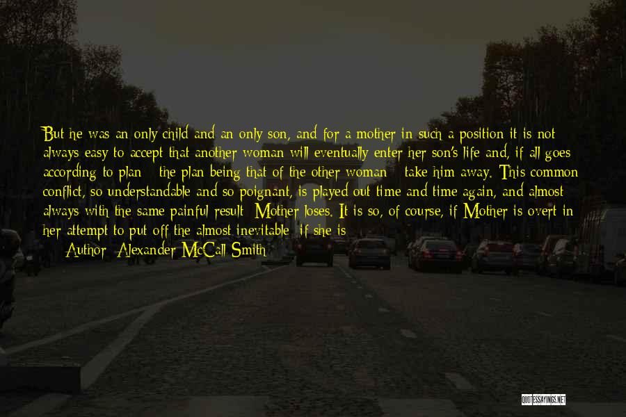 Alexander McCall Smith Quotes: But He Was An Only Child And An Only Son, And For A Mother In Such A Position It Is