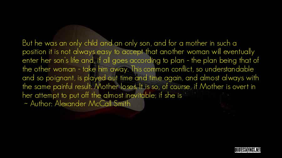 Alexander McCall Smith Quotes: But He Was An Only Child And An Only Son, And For A Mother In Such A Position It Is