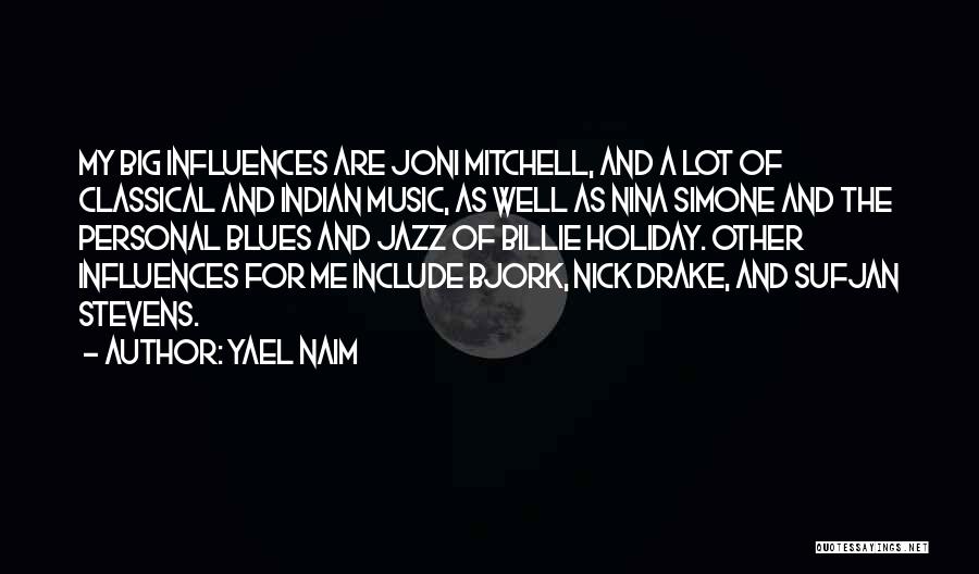 Yael Naim Quotes: My Big Influences Are Joni Mitchell, And A Lot Of Classical And Indian Music, As Well As Nina Simone And