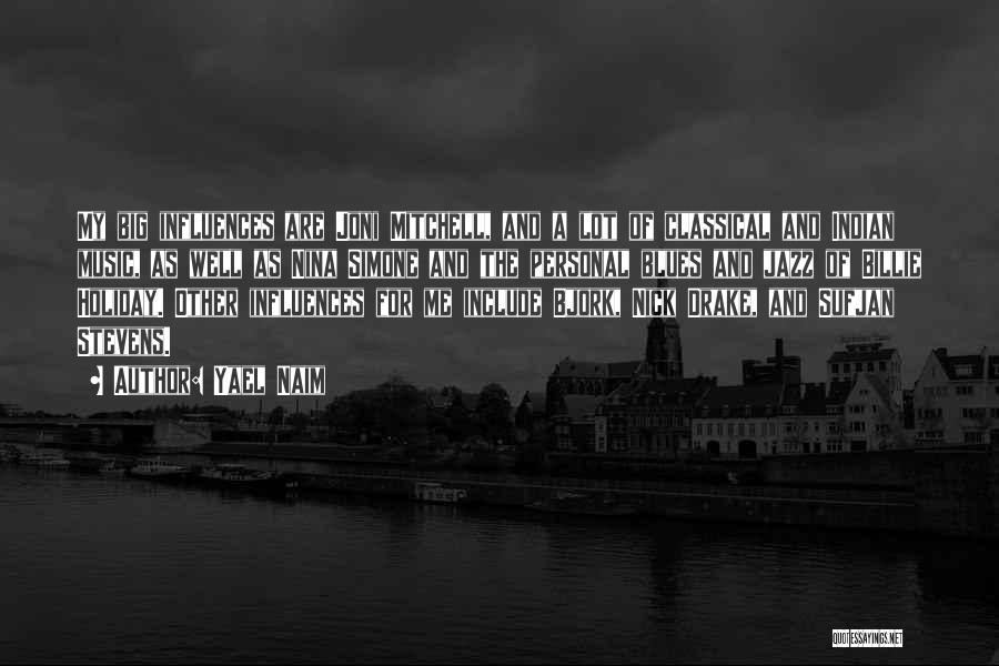 Yael Naim Quotes: My Big Influences Are Joni Mitchell, And A Lot Of Classical And Indian Music, As Well As Nina Simone And