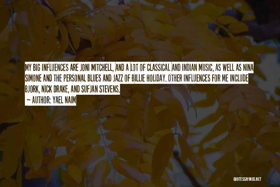 Yael Naim Quotes: My Big Influences Are Joni Mitchell, And A Lot Of Classical And Indian Music, As Well As Nina Simone And