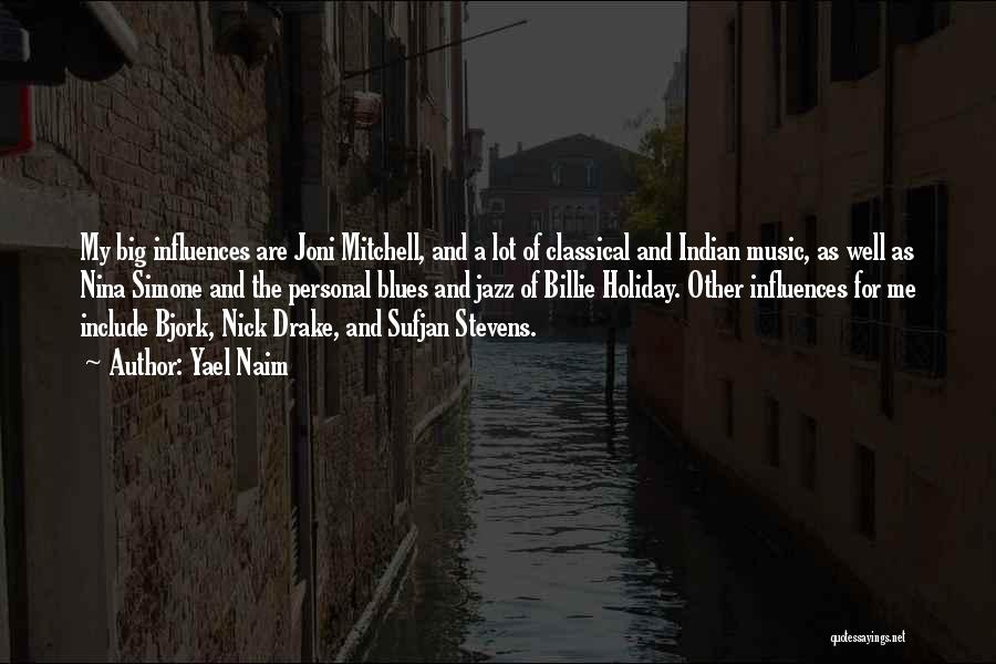 Yael Naim Quotes: My Big Influences Are Joni Mitchell, And A Lot Of Classical And Indian Music, As Well As Nina Simone And