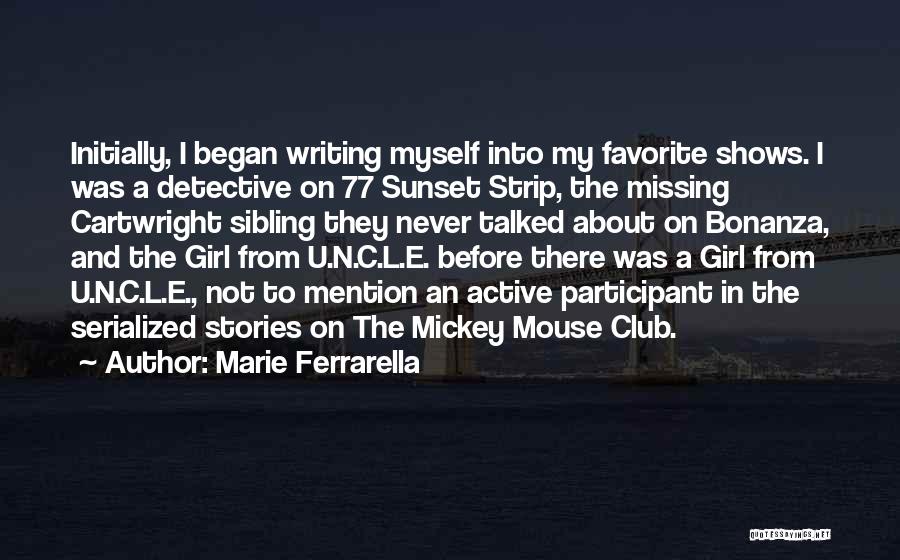 Marie Ferrarella Quotes: Initially, I Began Writing Myself Into My Favorite Shows. I Was A Detective On 77 Sunset Strip, The Missing Cartwright