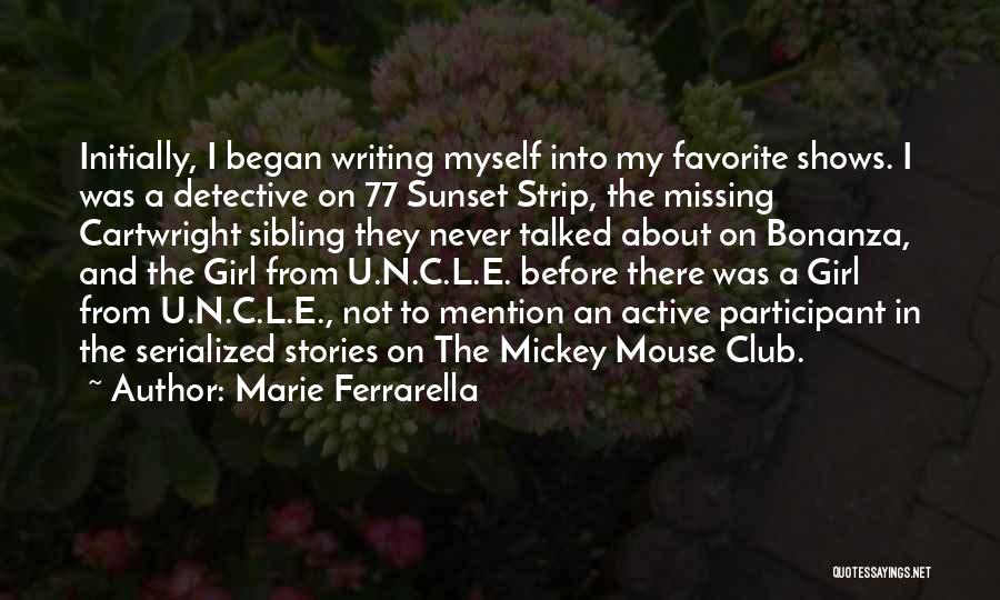 Marie Ferrarella Quotes: Initially, I Began Writing Myself Into My Favorite Shows. I Was A Detective On 77 Sunset Strip, The Missing Cartwright