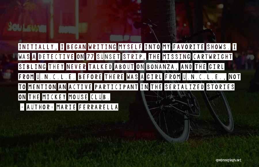 Marie Ferrarella Quotes: Initially, I Began Writing Myself Into My Favorite Shows. I Was A Detective On 77 Sunset Strip, The Missing Cartwright