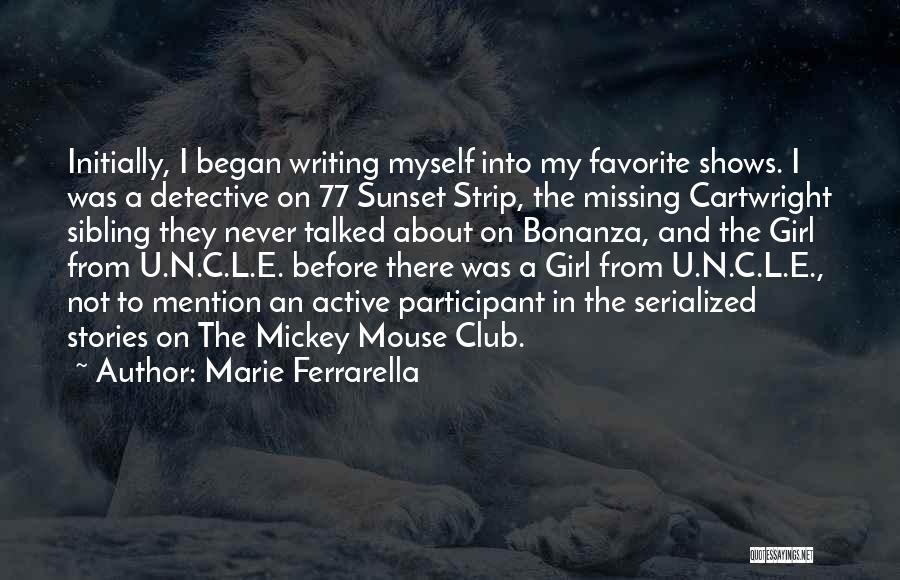 Marie Ferrarella Quotes: Initially, I Began Writing Myself Into My Favorite Shows. I Was A Detective On 77 Sunset Strip, The Missing Cartwright