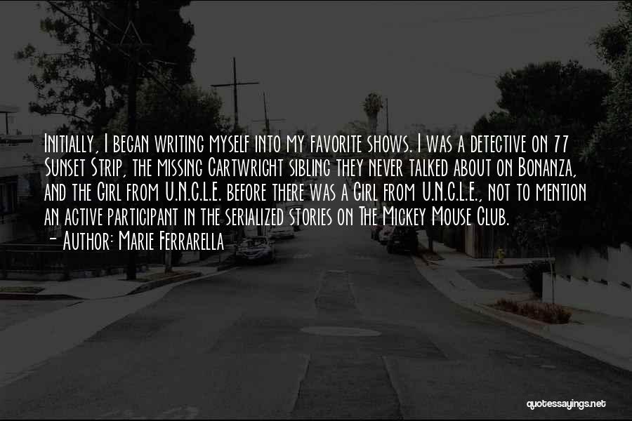 Marie Ferrarella Quotes: Initially, I Began Writing Myself Into My Favorite Shows. I Was A Detective On 77 Sunset Strip, The Missing Cartwright