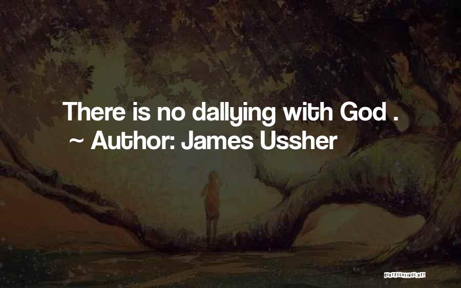 James Ussher Quotes: There Is No Dallying With God .