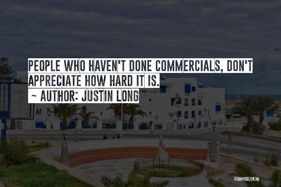 Justin Long Quotes: People Who Haven't Done Commercials, Don't Appreciate How Hard It Is.