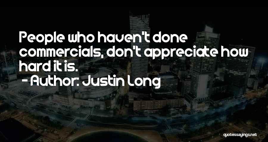 Justin Long Quotes: People Who Haven't Done Commercials, Don't Appreciate How Hard It Is.