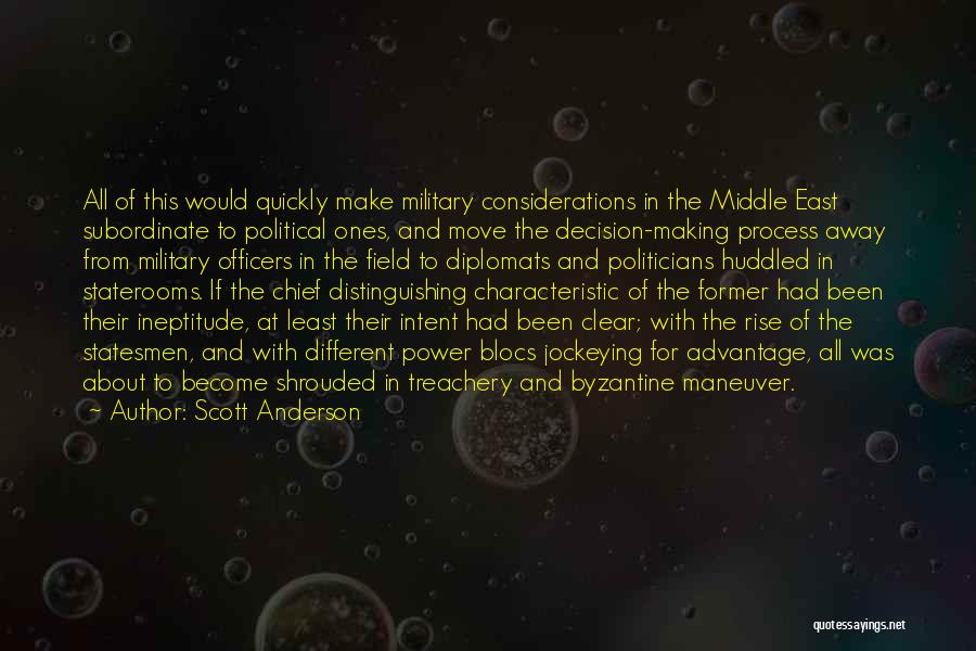 Scott Anderson Quotes: All Of This Would Quickly Make Military Considerations In The Middle East Subordinate To Political Ones, And Move The Decision-making