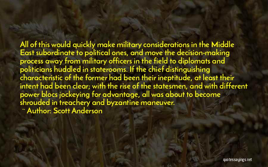 Scott Anderson Quotes: All Of This Would Quickly Make Military Considerations In The Middle East Subordinate To Political Ones, And Move The Decision-making