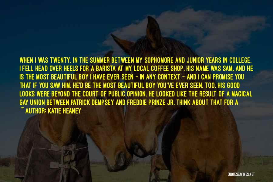 Katie Heaney Quotes: When I Was Twenty, In The Summer Between My Sophomore And Junior Years In College, I Fell Head Over Heels